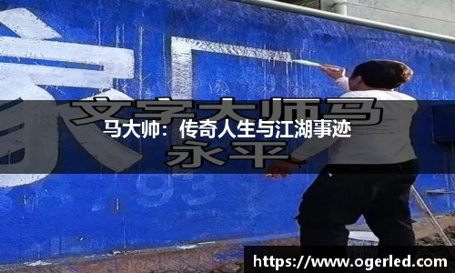 马大帅：传奇人生与江湖事迹